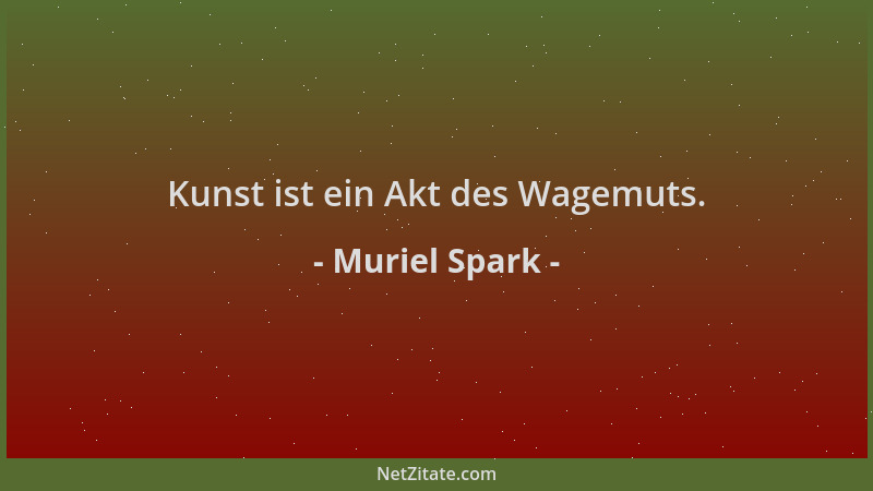 Muriel Spark - Kunst ist ein Akt des Wagemuts....