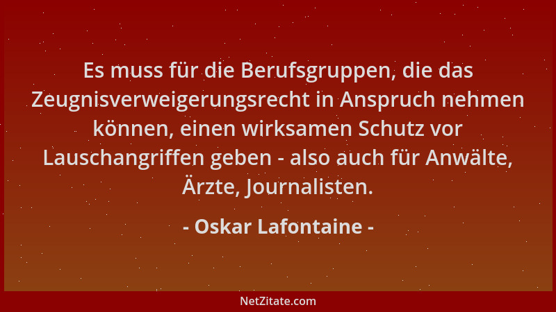 Oskar Lafontaine - Es muss für die Berufsgruppen, die das Zeugnisverweigerungsrecht in Anspruch nehmen können, einen wirksa...