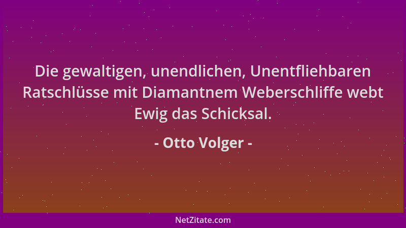 Otto Volger - Die gewaltigen, unendlichen, Unentfliehbaren Ratschlüsse mit Diamantnem Weberschliffe webt Ewig das Schicksal...