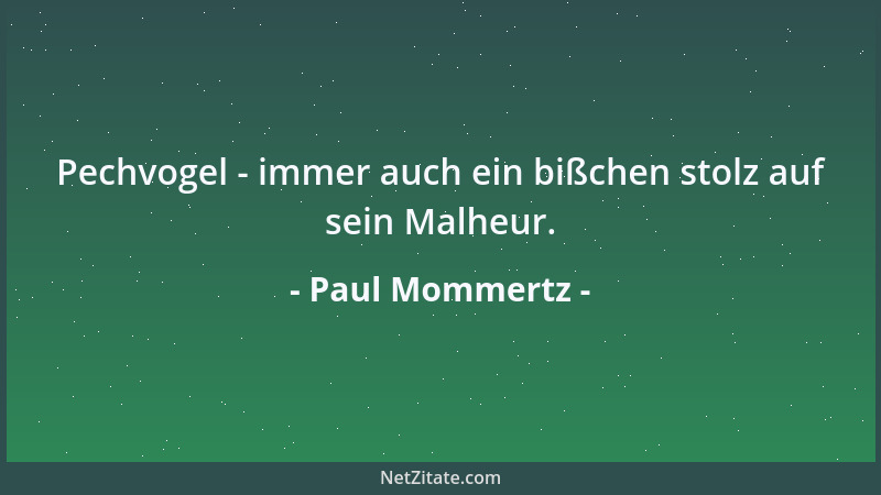 Paul Mommertz - Pechvogel - immer auch ein bißchen stolz auf sein Malheur....