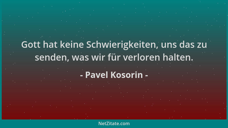 Pavel Kosorin - Gott hat keine Schwierigkeiten, uns das zu senden, was wir für verloren halten....