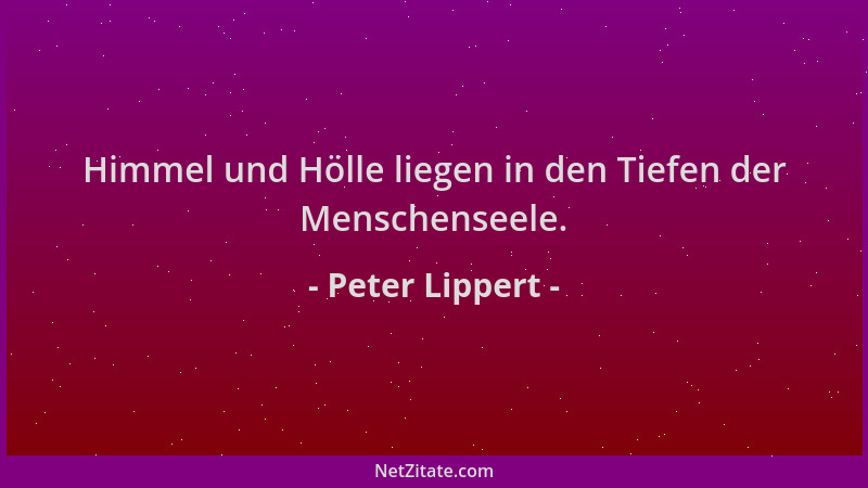 Peter Lippert - Himmel und Hölle liegen in den Tiefen der Menschenseele....