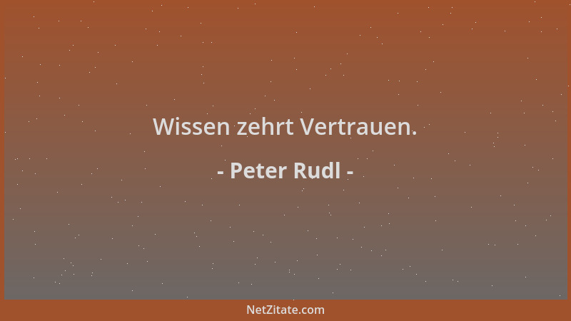 Peter Rudl - Wissen zehrt Vertrauen....