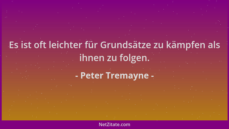 Peter Tremayne - Es ist oft leichter für Grundsätze zu kämpfen als ihnen zu folgen....
