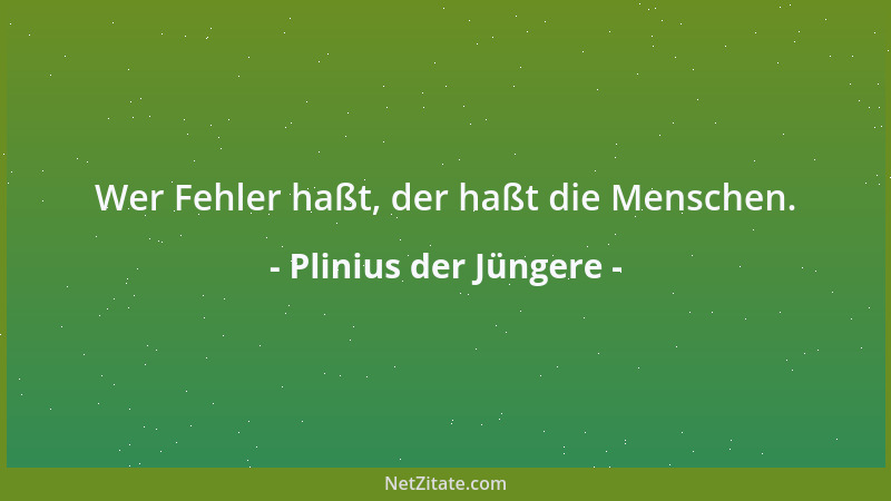Plinius der Jüngere - Wenn aber die Güter aller getrennt sind, betrifft ein Unglück jeden Einzelnen allein; sofern aber all...