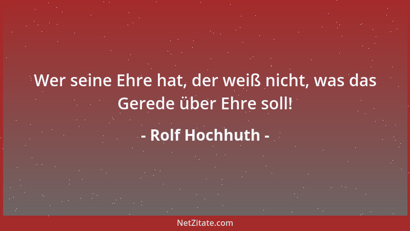Rolf Hochhuth - Wer seine Ehre hat, der weiß nicht, was das Gerede über Ehre soll!...