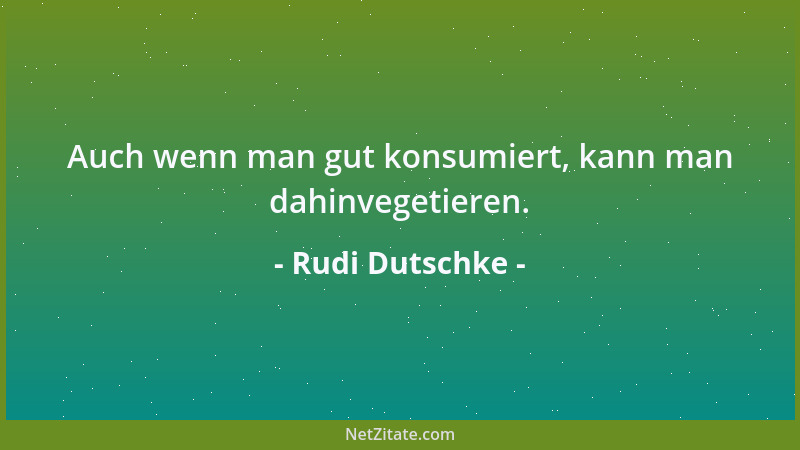 Rudi Dutschke - Auch wenn man gut konsumiert, kann man dahinvegetieren....