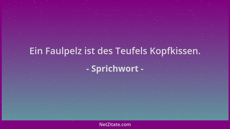 Sprichwort - Ein Faulpelz ist des Teufels Kopfkissen....
