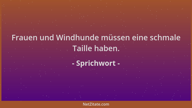 Sprichwort - Frauen und Windhunde müssen eine schmale Taille haben....