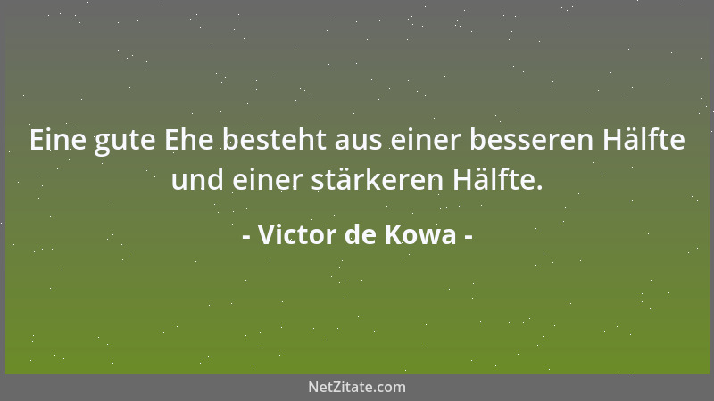 Victor de Kowa - Eine gute Ehe besteht aus einer besseren Hälfte und einer stärkeren Hälfte....