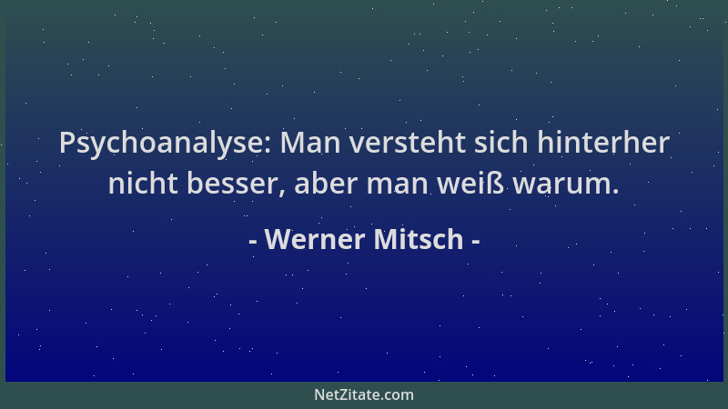 Werner Mitsch - Psychoanalyse: Man versteht sich hinterher nicht besser, aber man weiß warum....