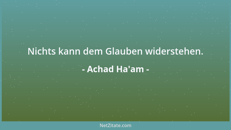 Achad Ha'am - Nichts kann dem Glauben widerstehen....