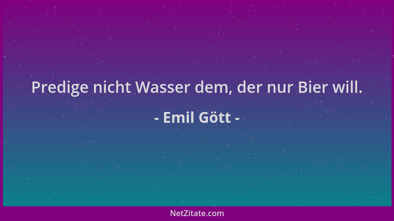 Emil Gött - Predige nicht Wasser dem, der nur Bier will....