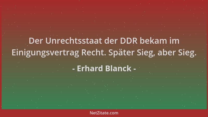 Erhard Blanck - Der Unrechtsstaat der DDR bekam im Einigungsvertrag Recht. Später Sieg, aber Sieg....