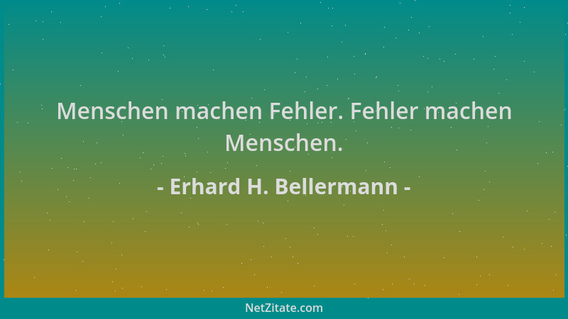 Erhard H. Bellermann - Menschen machen Fehler. Fehler machen Menschen....