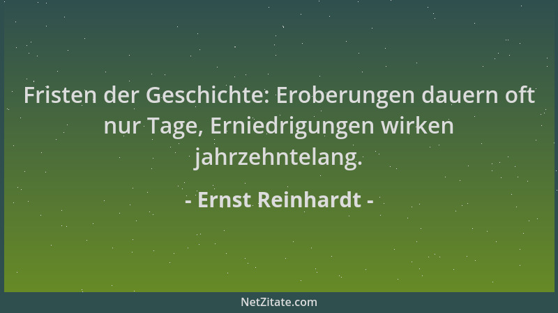 Ernst Reinhardt - Fristen der Geschichte: Eroberungen dauern oft nur Tage, Erniedrigungen wirken jahrzehntelang....