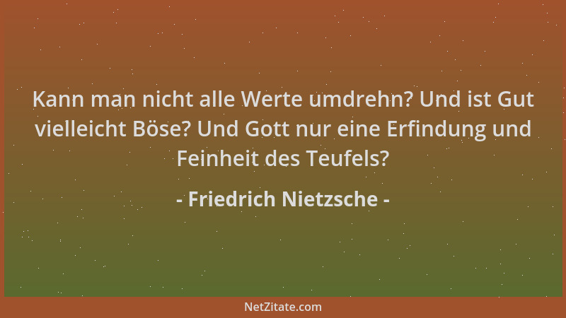 Friedrich Nietzsche - Kann man nicht alle Werte umdrehn? Und ist Gut vielleicht Böse? Und Gott nur eine Erfindung und Feinh...