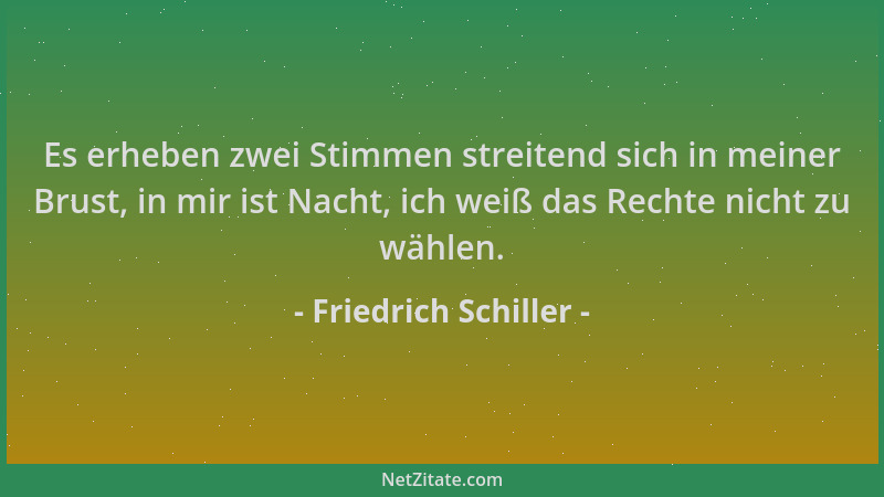 Friedrich Schiller - Es erheben zwei Stimmen streitend sich in meiner Brust, in mir ist Nacht, ich weiß das Rechte nicht zu...