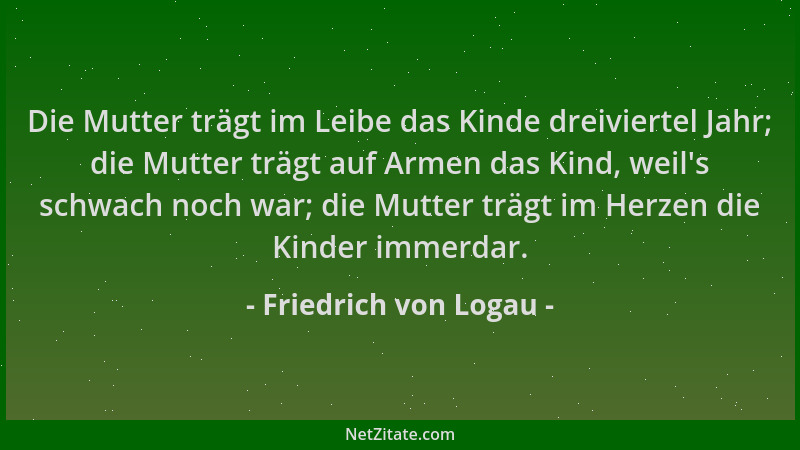 Friedrich von Logau - Die Mutter trägt im Leibe das Kinde dreiviertel Jahr; die Mutter trägt auf Armen das Kind, weil 's sch...