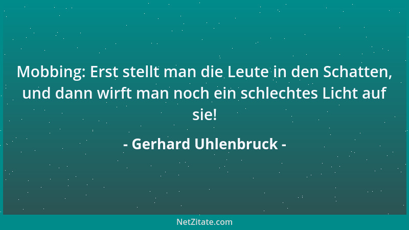 Gerhard Uhlenbruck - Mobbing: Erst stellt man die Leute in den Schatten, und dann wirft man noch ein schlechtes Licht auf s...