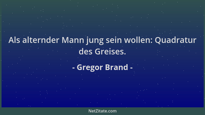 Gregor Brand - Als alternder Mann jung sein wollen: Quadratur des Greises....