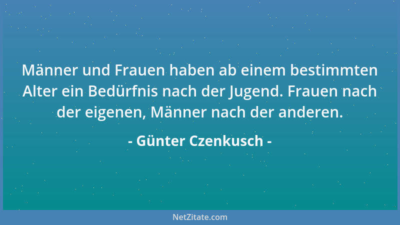 Günter Czenkusch - Männer und Frauen haben ab einem bestimmten Alter ein Bedürfnis nach der Jugend. Frauen nach der eigenen...