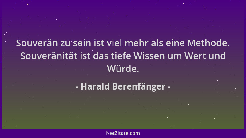 Harald Berenfänger - Souverän zu sein ist viel mehr als eine Methode. Souveränität ist das tiefe Wissen um Wert und Würde....