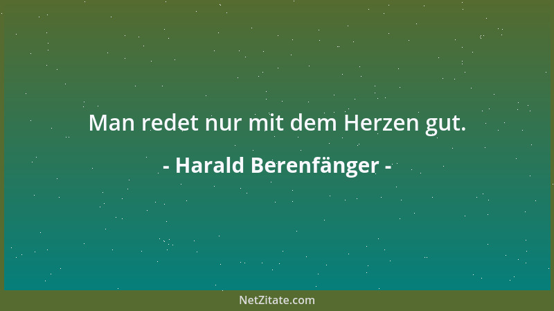 Harald Berenfänger - Man redet nur mit dem Herzen gut....