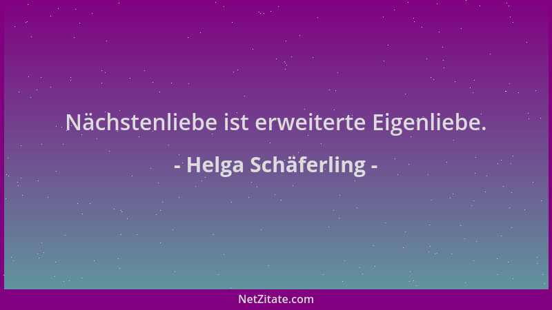 Helga Schäferling - Nächstenliebe ist erweiterte Eigenliebe....
