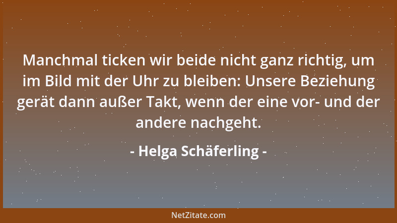 Helga Schäferling - Manchmal ticken wir beide nicht ganz richtig, um im Bild mit der Uhr zu bleiben: Unsere Beziehung gerät...