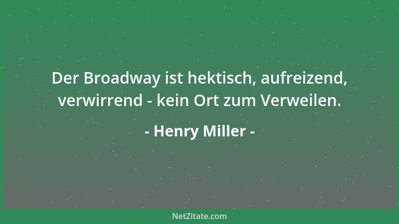 Henry Miller - Der Broadway ist hektisch, aufreizend, verwirrend - kein Ort zum Verweilen....