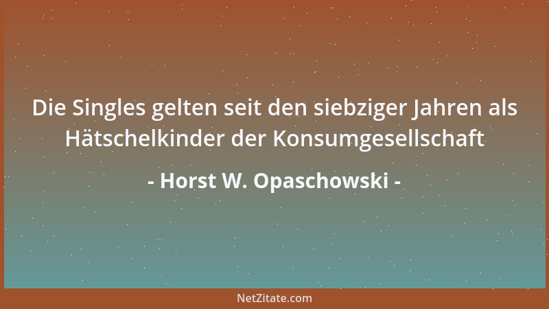 Horst W. Opaschowski - Die Singles gelten seit den siebziger Jahren als Hätschelkinder der Konsumgesellschaft...