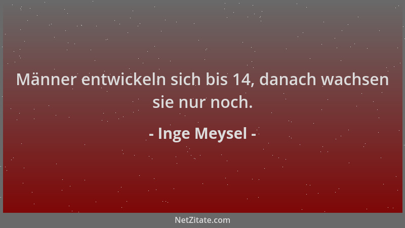 Inge Meysel - Männer entwickeln sich bis 14, danach wachsen sie nur noch....