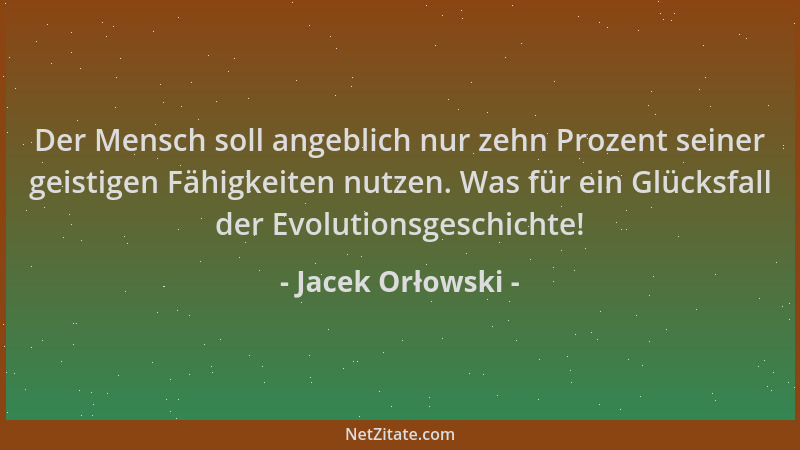 Jacek Orłowski - Der Mensch soll angeblich nur zehn Prozent seiner geistigen Fähigkeiten nutzen. Was für ein Glücksfall der...