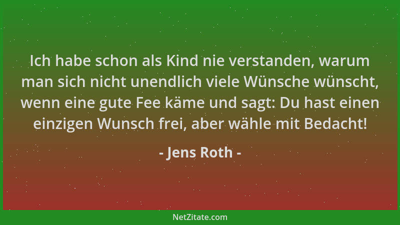 Jens Roth - Ich habe schon als Kind nie verstanden, warum man sich nicht unendlich viele Wünsche wünscht, wenn eine gute Fe...
