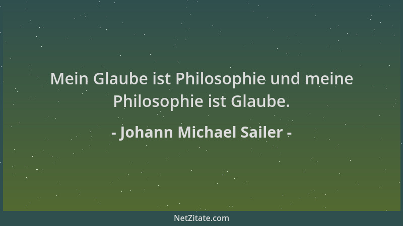 Johann Michael Sailer - Mein Glaube ist Philosophie und meine Philosophie ist Glaube....