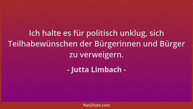 Jutta Limbach - Ich halte es für politisch unklug, sich Teilhabewünschen der Bürgerinnen und Bürger zu verweigern....