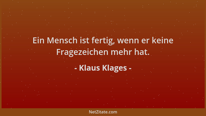 Klaus Klages - Ein Mensch ist fertig, wenn er keine Fragezeichen mehr hat....