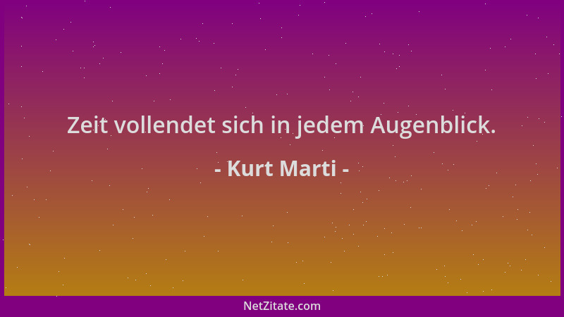 Kurt Marti - Zeit vollendet sich in jedem Augenblick....
