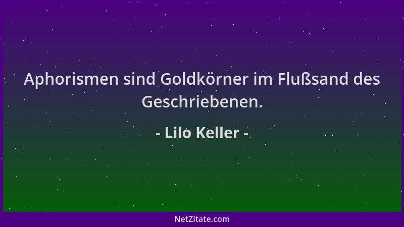 Lilo Keller - Aphorismen sind Goldkörner im Flußsand des Geschriebenen....