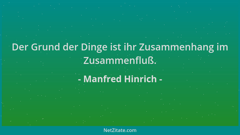 Manfred Hinrich - Der Grund der Dinge ist ihr Zusammenhang im Zusammenfluß....