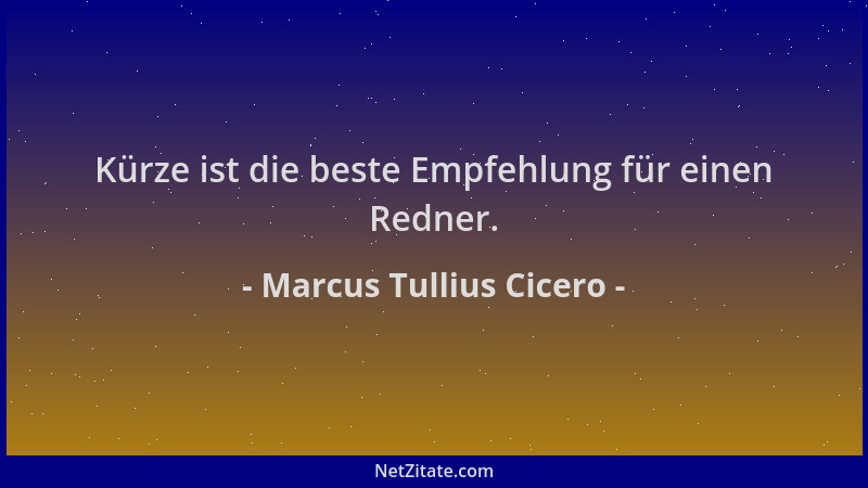Marcus Tullius Cicero - Kürze ist die beste Empfehlung für einen Redner....