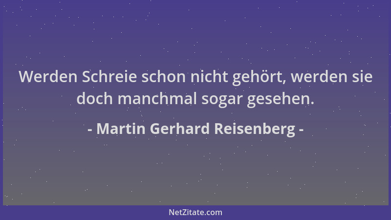Martin Gerhard Reisenberg - Werden Schreie schon nicht gehört, werden sie doch manchmal sogar gesehen....