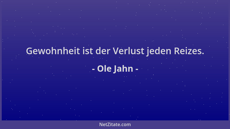 Ole Jahn - Gewohnheit ist der Verlust jeden Reizes....
