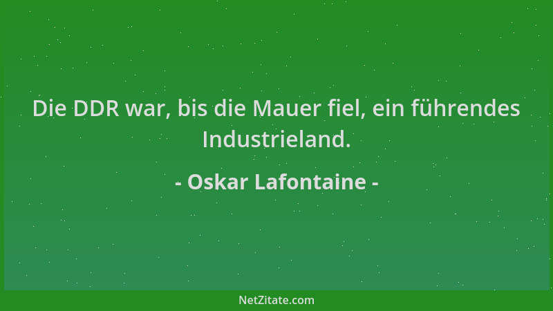Oskar Lafontaine - Die DDR war, bis die Mauer fiel, ein führendes Industrieland....