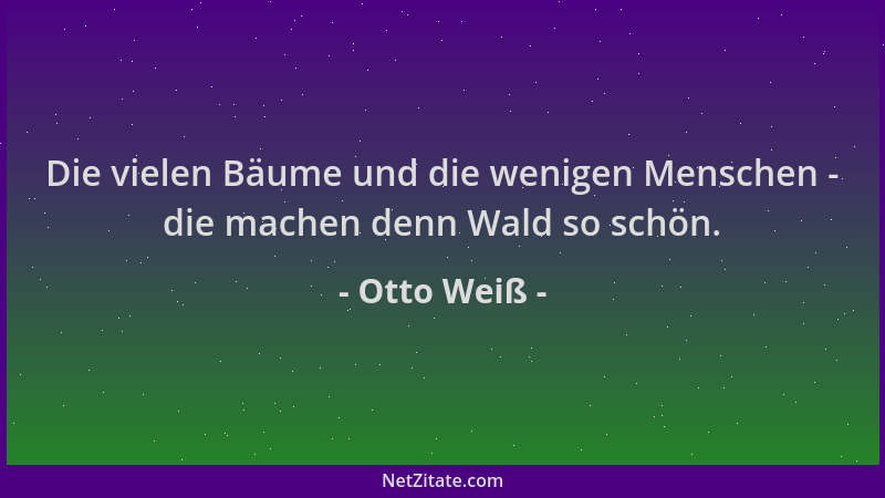 Otto Weiß - Die vielen Bäume und die wenigen Menschen - die machen denn Wald so schön....