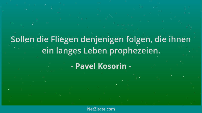 Pavel Kosorin - Sollen die Fliegen denjenigen folgen, die ihnen ein langes Leben prophezeien....
