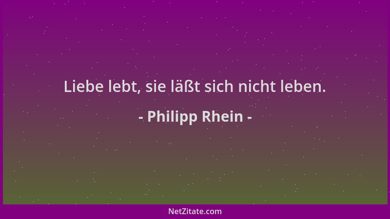 Philipp Rhein - Liebe lebt, sie läßt sich nicht leben....