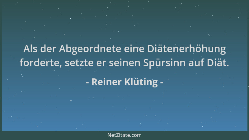Reiner Klüting - Als der Abgeordnete eine Diätenerhöhung forderte, setzte er seinen Spürsinn auf Diät....