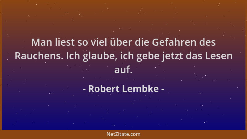Robert Lembke - Man liest so viel über die Gefahren des Rauchens. Ich glaube, ich gebe jetzt das Lesen auf....